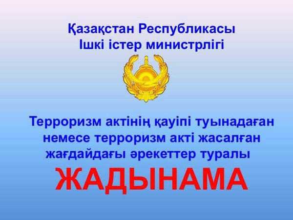 Терроризм актінің қауіпі туындаған немесе терроризм акті жасалған жағдайдағы әрекеттер туралы ЖАДЫНАМА